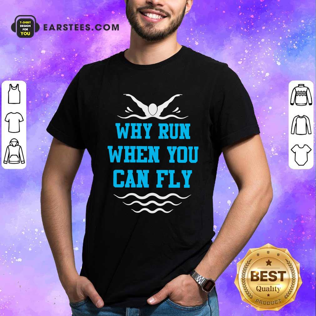 Happy Why Run When You Can Fly Shirt