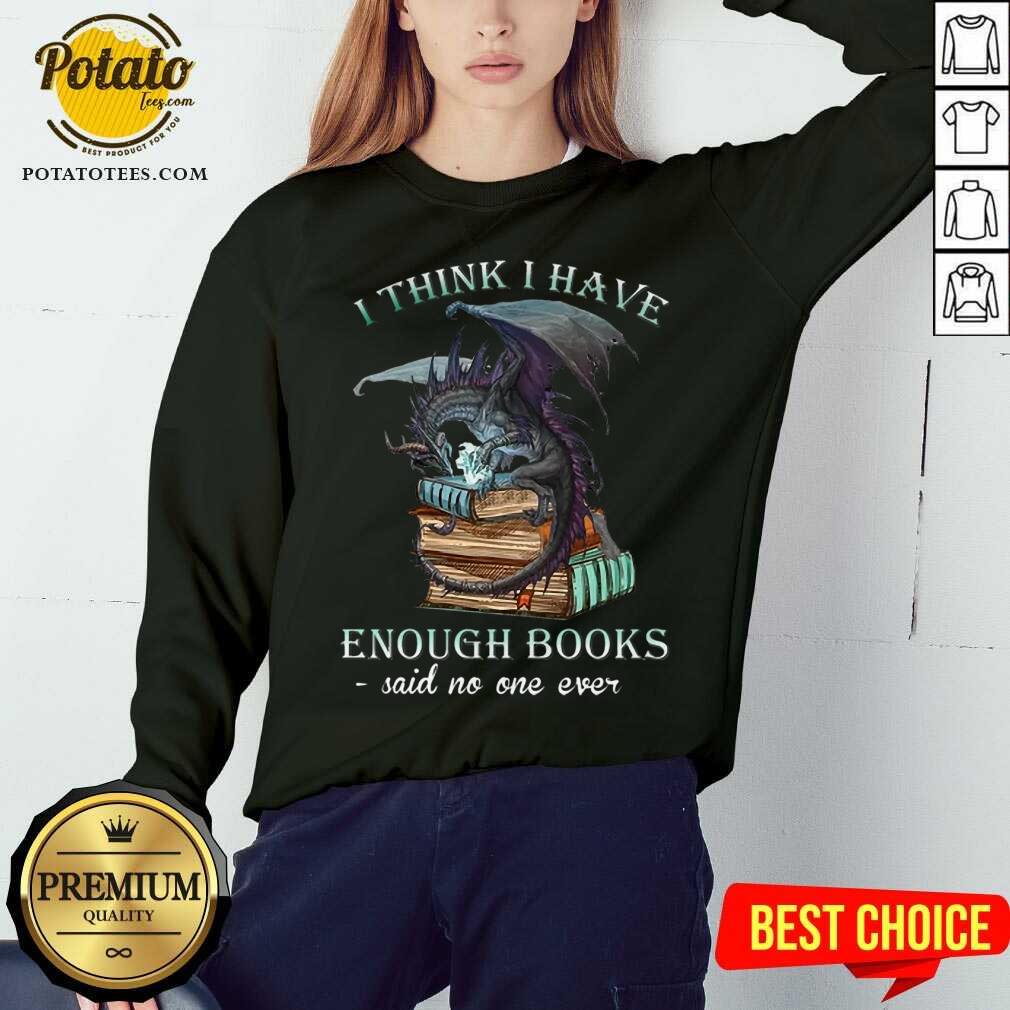 Pretty Dragon I Think I Have Enough Books Said No One Ever Shirt - Image 5