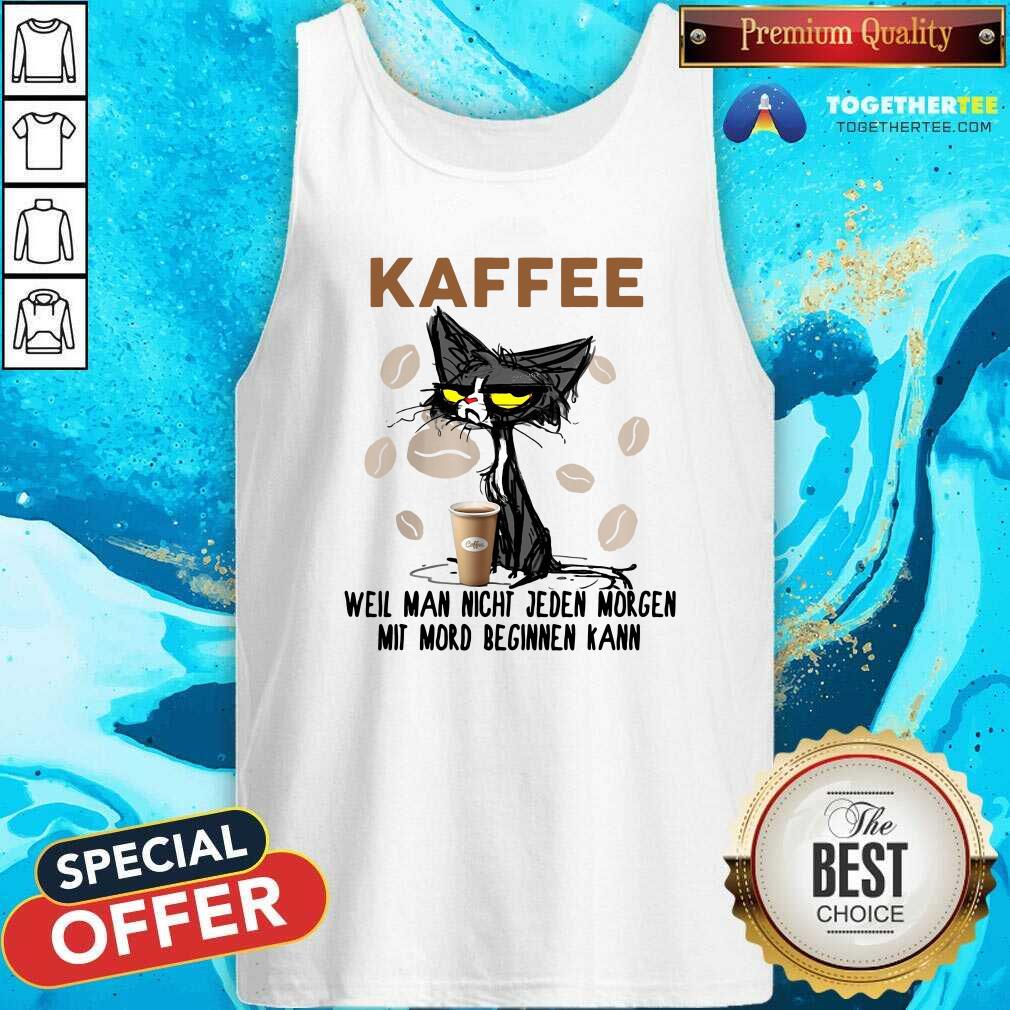 Cute Black Cat Kaffee Well Man Nicht Jeden Morgen Mit Mord Beginnen Kann Shirt - Image 4