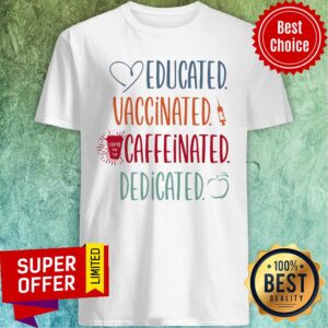 Love Educated Vaccinated Caffeinated Dedicated Shirt