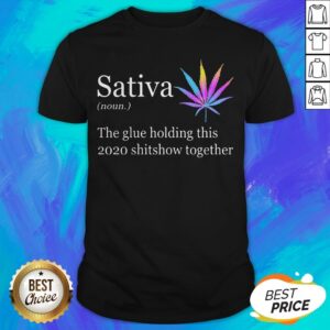 Weed Sativa The Glue Holding This Shitshow Together Shirt