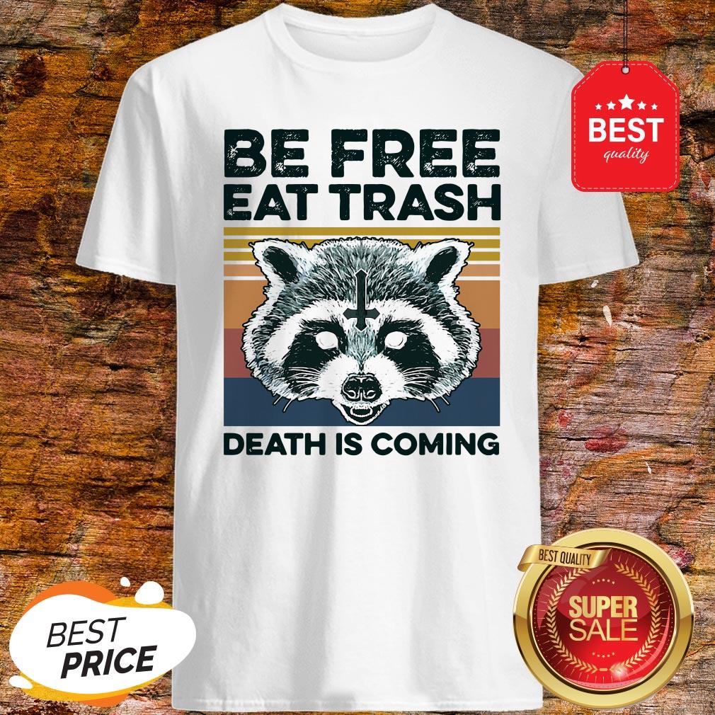 Raccoon Be Free Eat Trash Death Is Coming Shirt