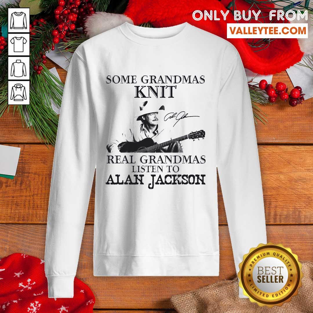 Cute Some Grandmas Knit Real Grandmas Listen To Alan Jackson Signature Shirt - Image 4
