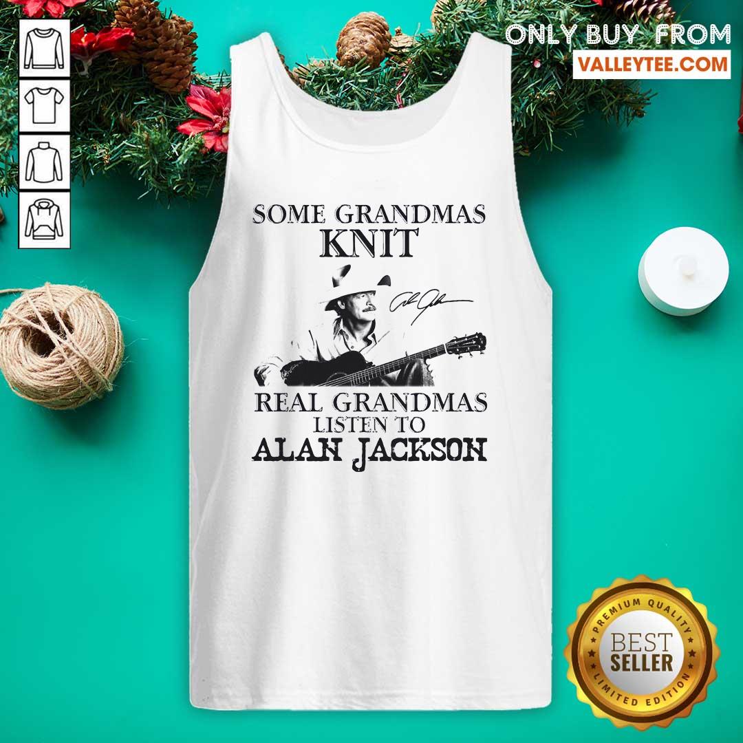 Cute Some Grandmas Knit Real Grandmas Listen To Alan Jackson Signature Shirt - Image 2
