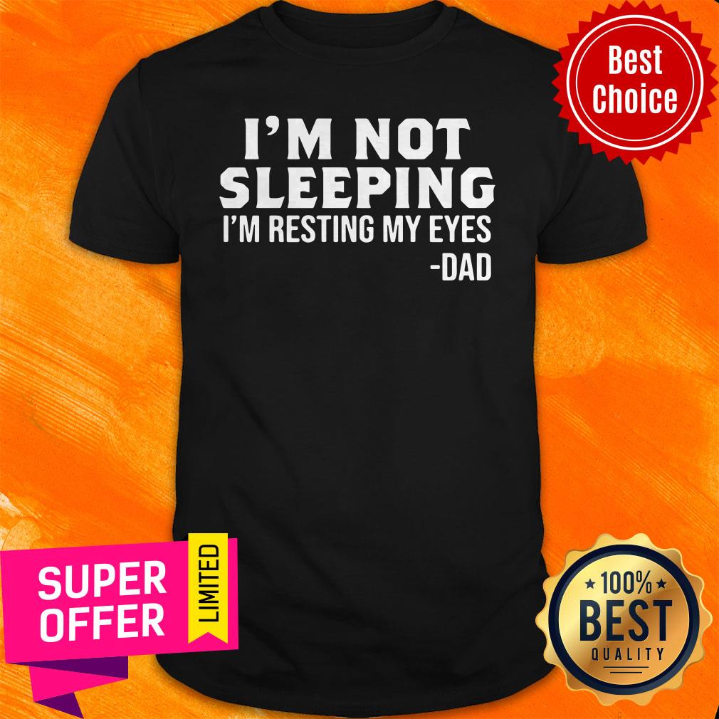 Nice I'm Not Sleeping I'm Resting My Eyes Dad Shirt