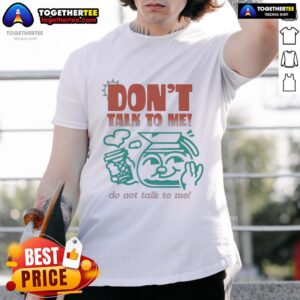 Premium Don't Talk To Me Do Not Talk To Me T-Shirt