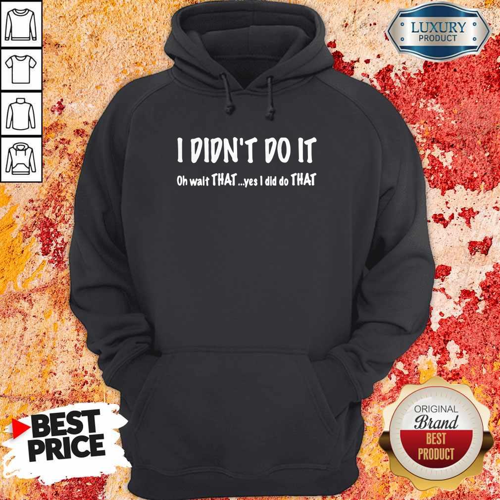 I Didn’t Do It Oh Wait That Yes I Did Do That Shirt - Image 2