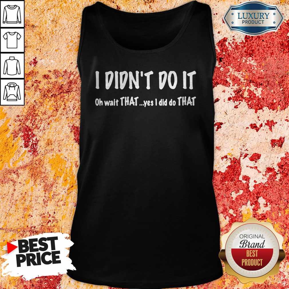 I Didn’t Do It Oh Wait That Yes I Did Do That Shirt - Image 4