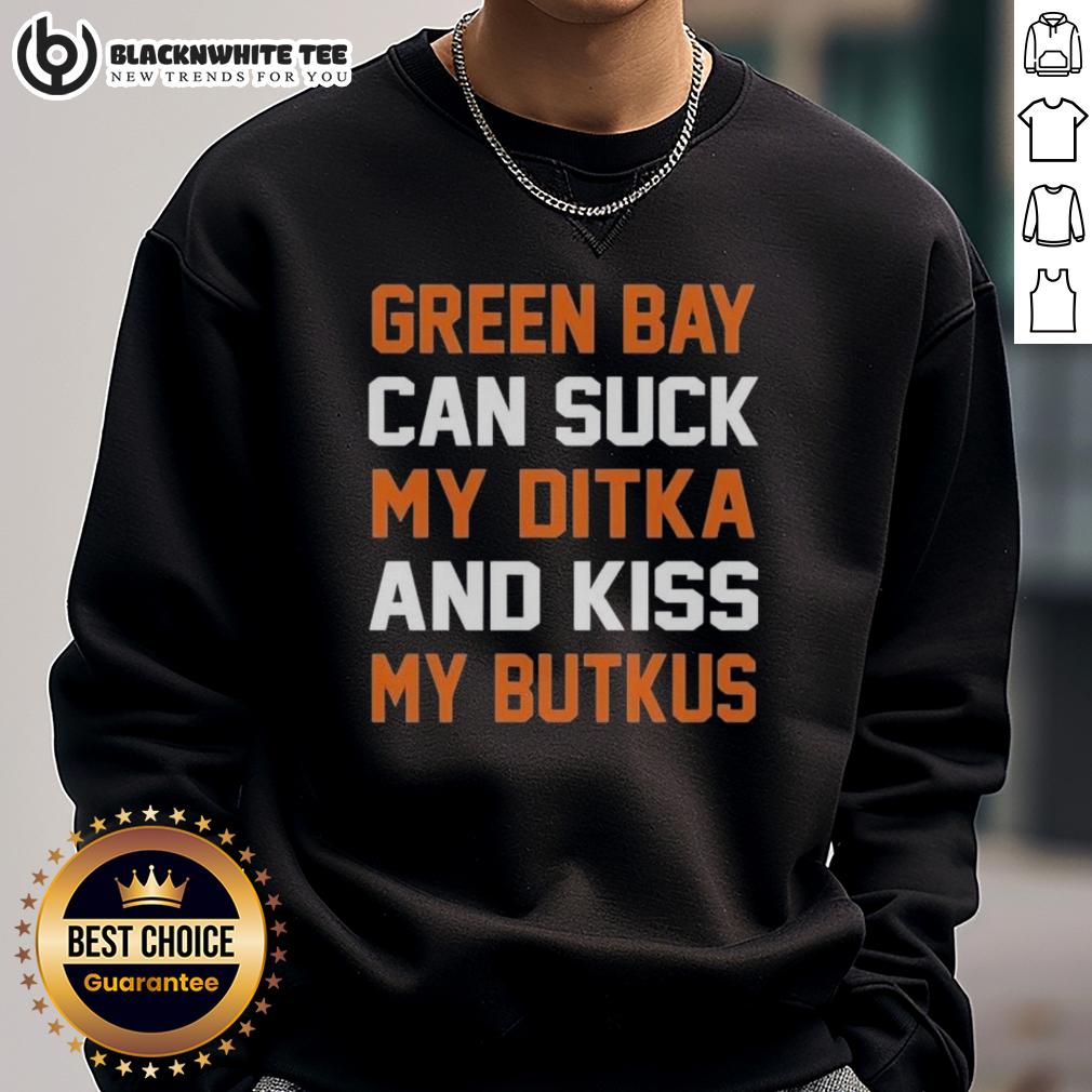 Top Green Bay Can Suck My Ditka And Kiss My Butkus Chicago Bears T-Shirt - Image 5