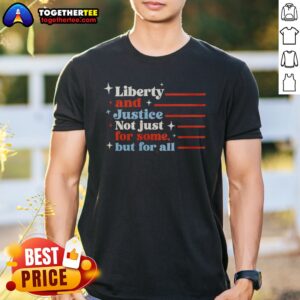 Premium Liberty And Justice Not Just For Some But For All Patriotic Quote Shirt