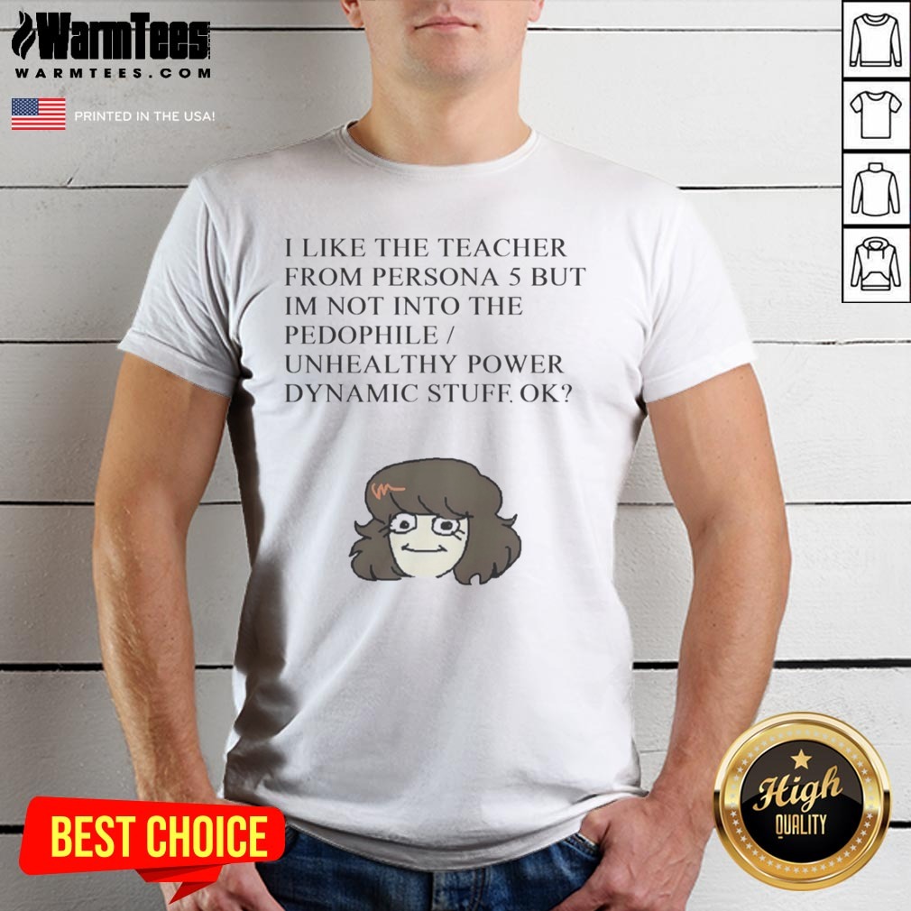 Official I Like The Teacher From Persona 5 But Im Not Into Unhealthy Power Shirt