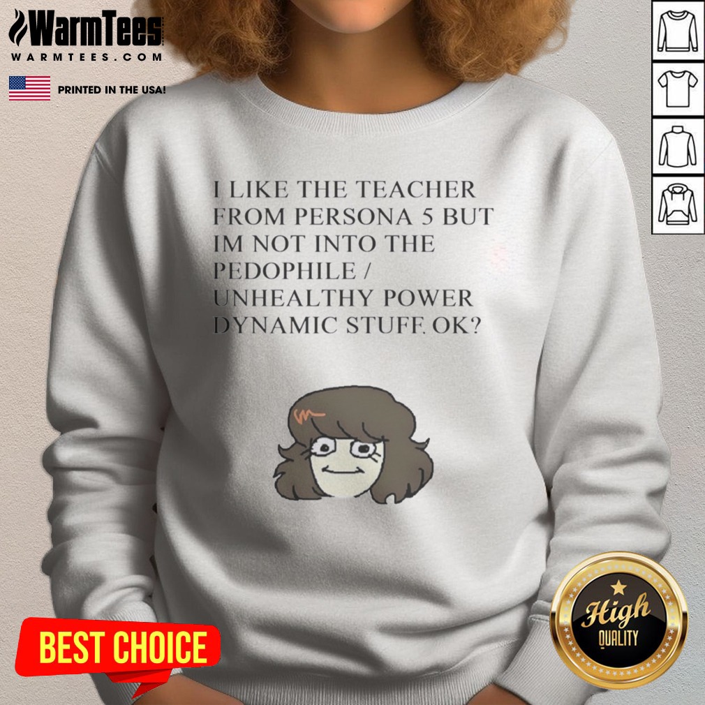 Official I Like The Teacher From Persona 5 But Im Not Into Unhealthy Power Shirt - Image 4