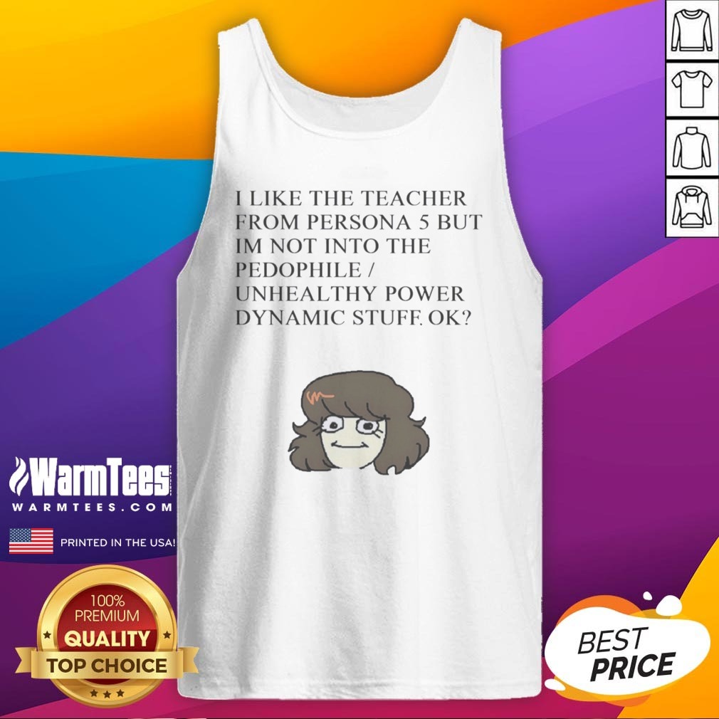 Official I Like The Teacher From Persona 5 But Im Not Into Unhealthy Power Shirt - Image 5