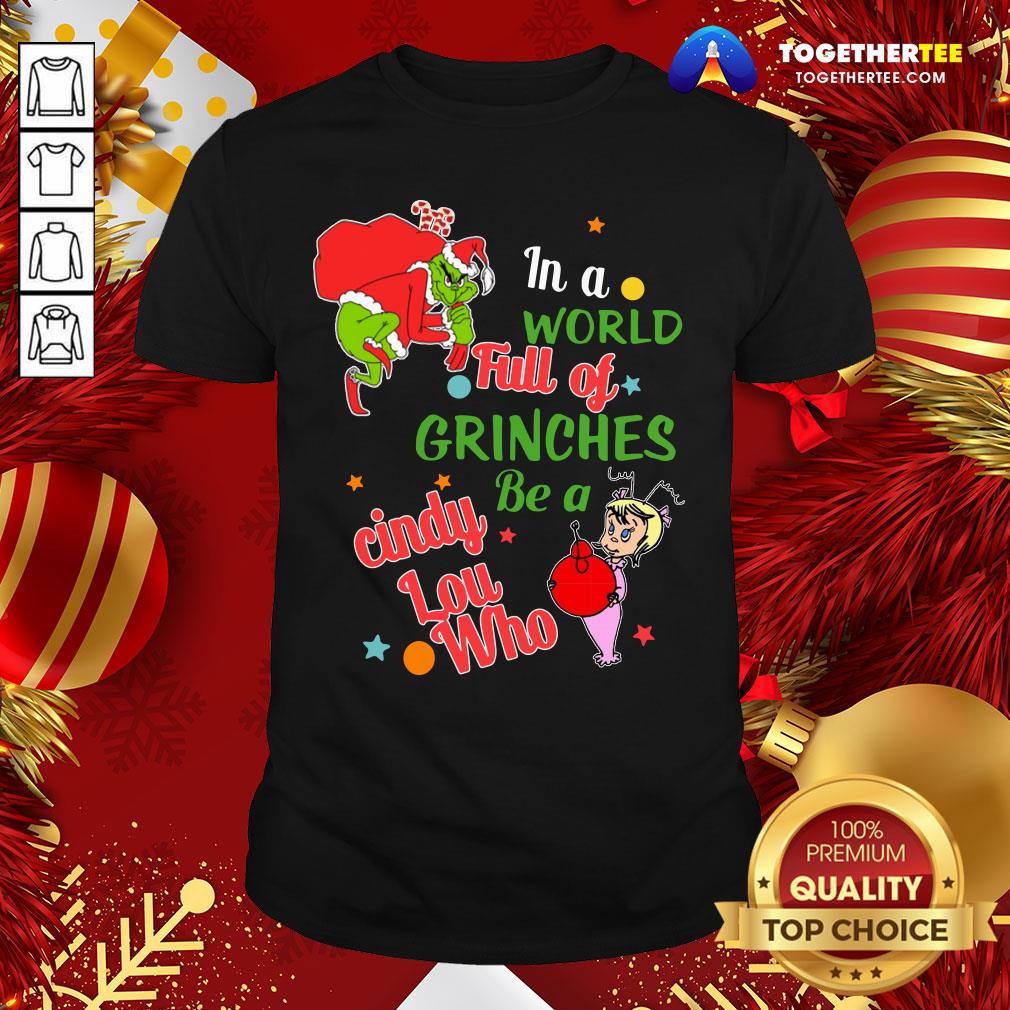 Perfect The Grinch In A World Full Of Grinches Be A Cindy Lou Who Christmas Shirt