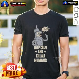 Top Bender Keep Calm And Kill All Humans T-Shirt