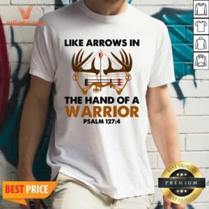 Happy Like Arrows In The Hand Of A Warrior Psalm 127 4 Shirt