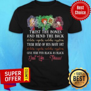 Twist The Bones And Bend The Back Trim Him Of His Baby Fat Give Him Fur Black As Black Just Like This Shirt