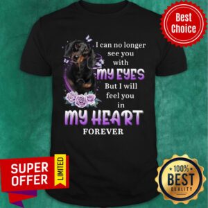 Dachshund I Can No Longer See You With My Eyes In My Heart Forever Shirt