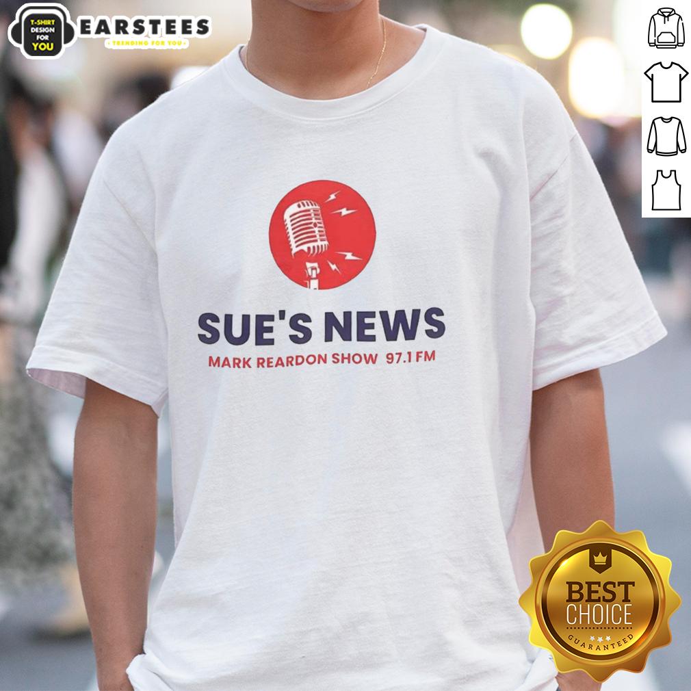 Official Sue's News Mark Reardon Show 97.1 Fm T-Shirt