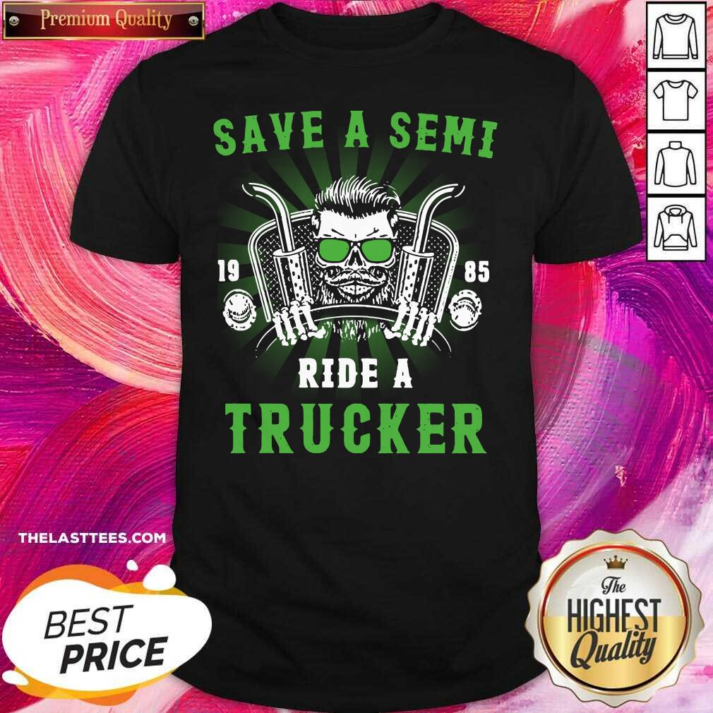 Premium Save A Semi 1985 Ride Trucker Shirt