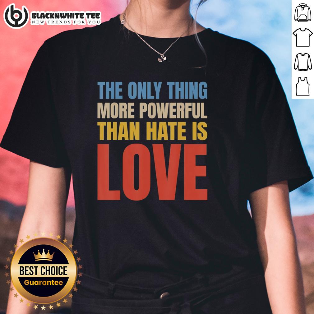Good The Only Thing More Powerful Than Hate Is Love Vintage T-Shirt - Image 3
