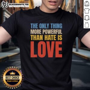 Good The Only Thing More Powerful Than Hate Is Love Vintage T-Shirt