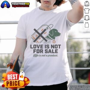 Premium Love Is Not For Sale Life Is Not A Product T-Shirt