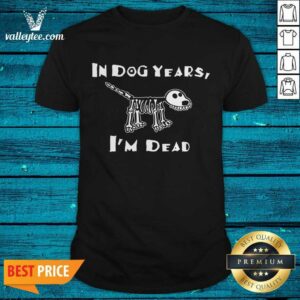 Good Quality In Dog Years I'm Dead Shirt