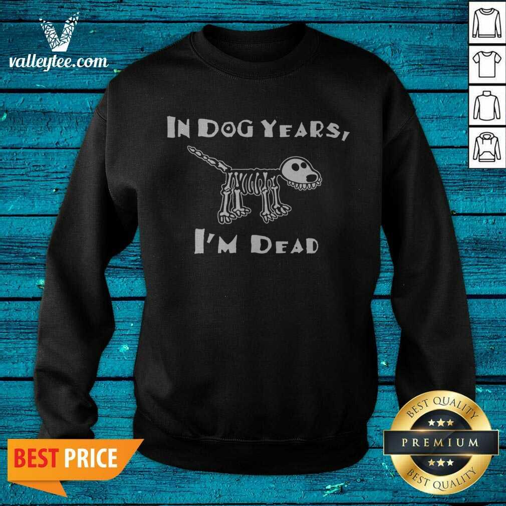 Good Quality In Dog Years I'm Dead Shirt - Image 5