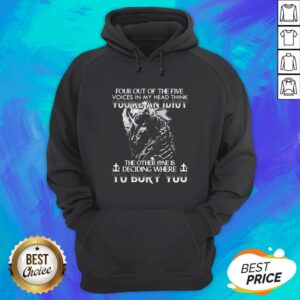 Alternative view of Horse Four Out Of The Five Voices In My Head Think You’re An Idiot The Other One Is Deciding Where To Bury You Shirt