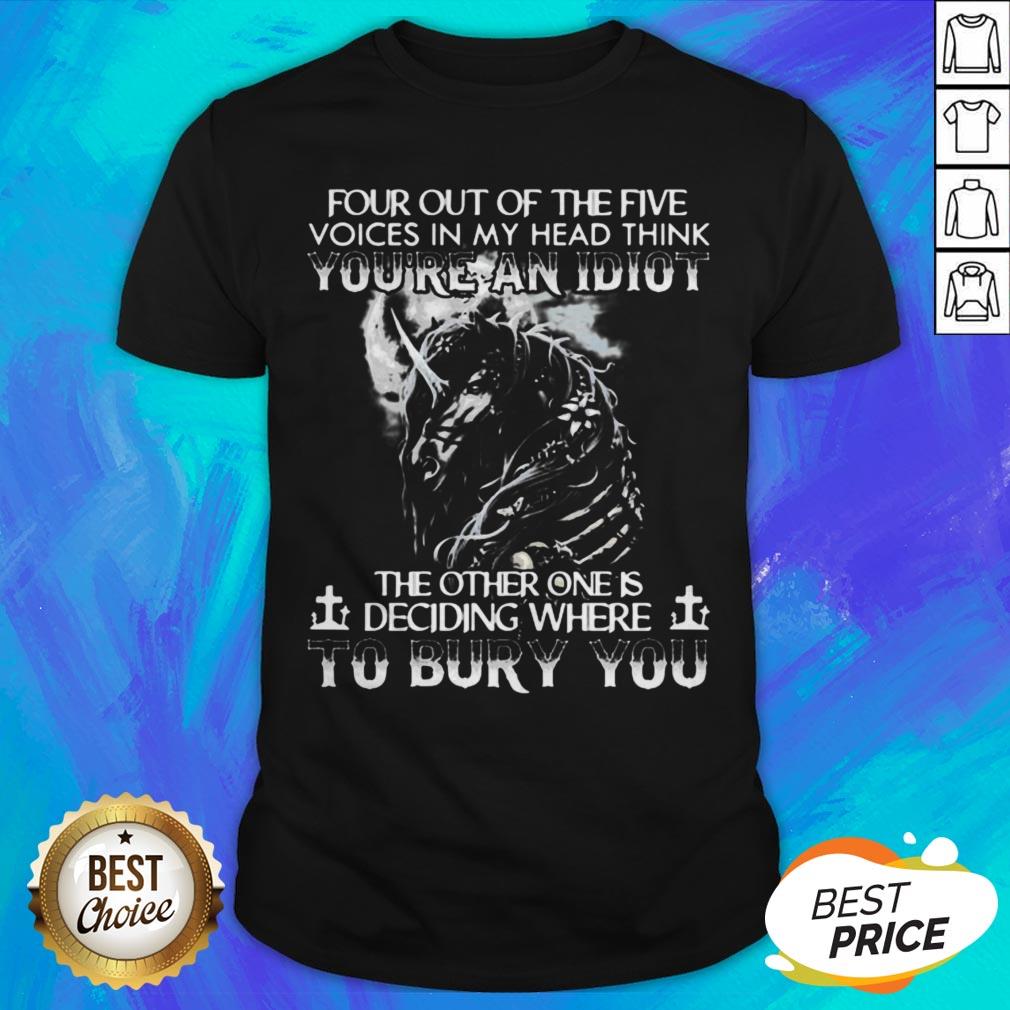 Horse Four Out Of The Five Voices In My Head Think You’re An Idiot The Other One Is Deciding Where To Bury You Shirt