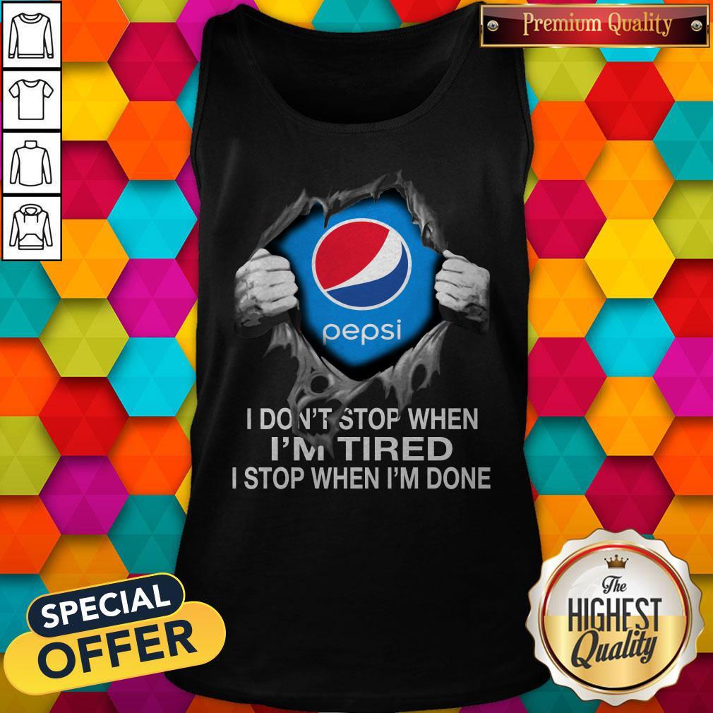 Nice Pepsi Inside Me I Don’t Stop When I’m Tired I Stop When I’m Done Shirt - Image 4