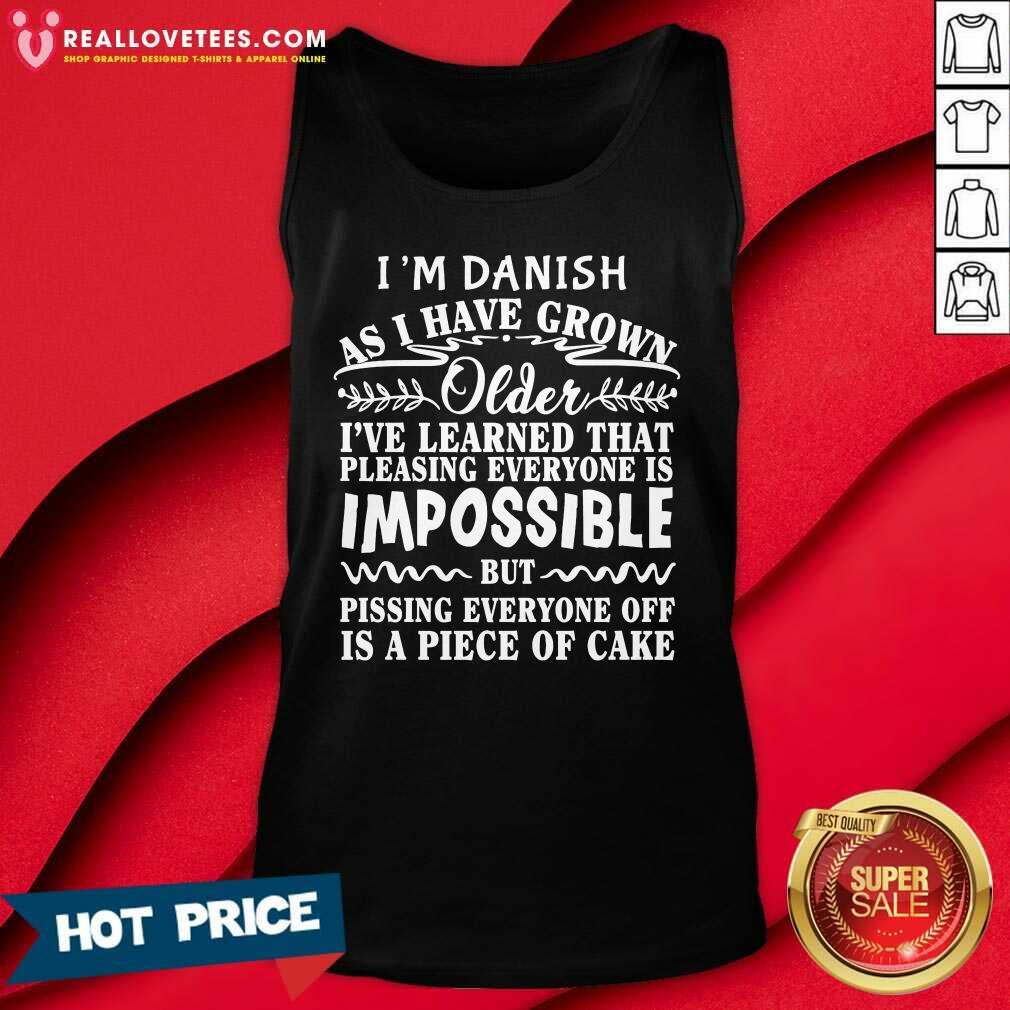 I'm Danish As I Have Grown Older I'Ve Learned That Pleasing Everyone Is Impossible Shirt - Image 4