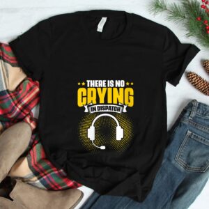 No Crying In Dispatch Responder Operator 911 Dispatcher Shirt