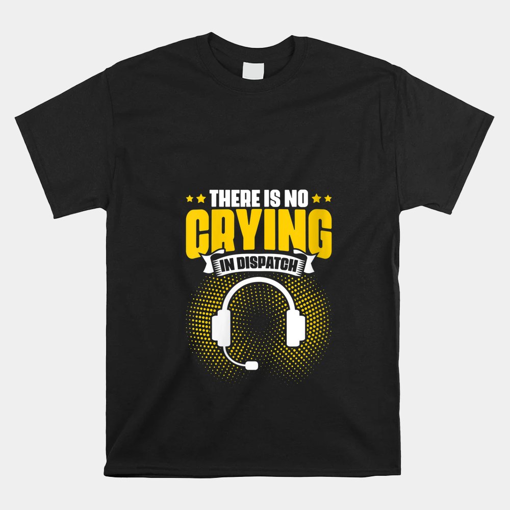 No Crying In Dispatch Responder Operator 911 Dispatcher Shirt - Image 4