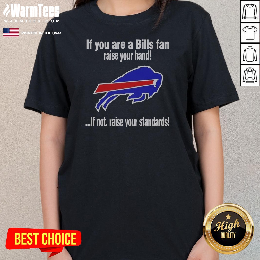 Pretty Buffalo Bills If You Are A Bills Fan Raise Your Hand If Not Raise Your Standards Shirt - Image 2