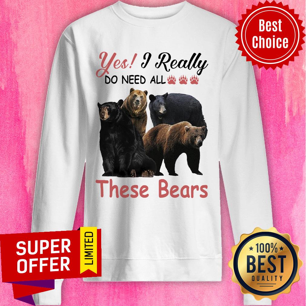 Yes I Really Do Need All Paw Bear These Bears Shirt - Image 4