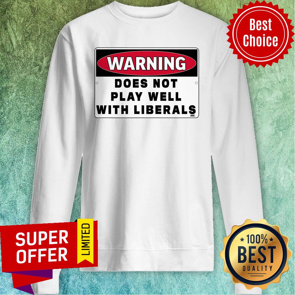 Official Warning Does Not Play Well With Liberals Shirt - Image 5