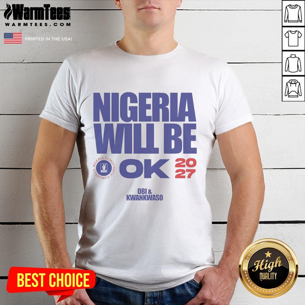 Hot Nigeria Democratic Congress Nigeria Will Be Ok 2027 T-Shirt
