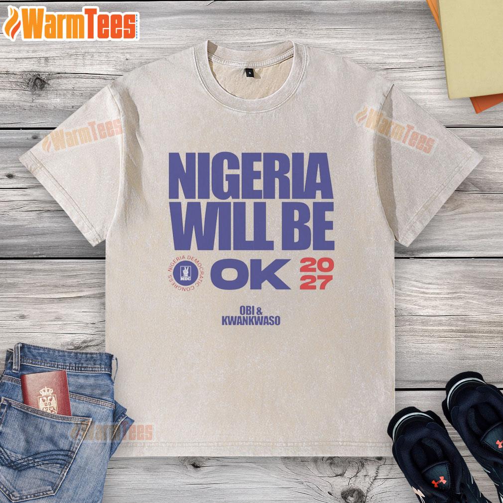 Hot Nigeria Democratic Congress Nigeria Will Be Ok 2027 T-Shirt - Image 6