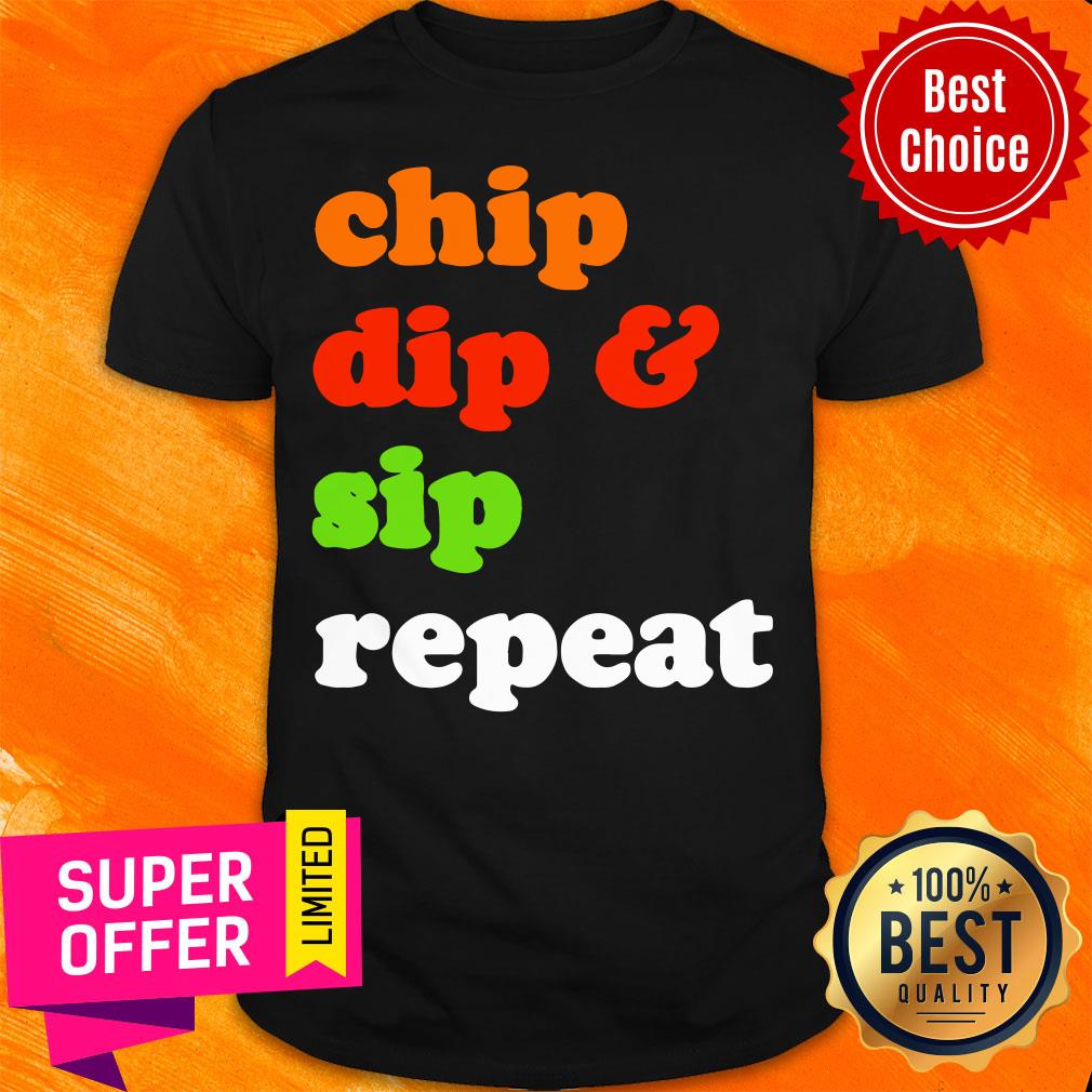Chip Dip And Sip Repeat Shirt