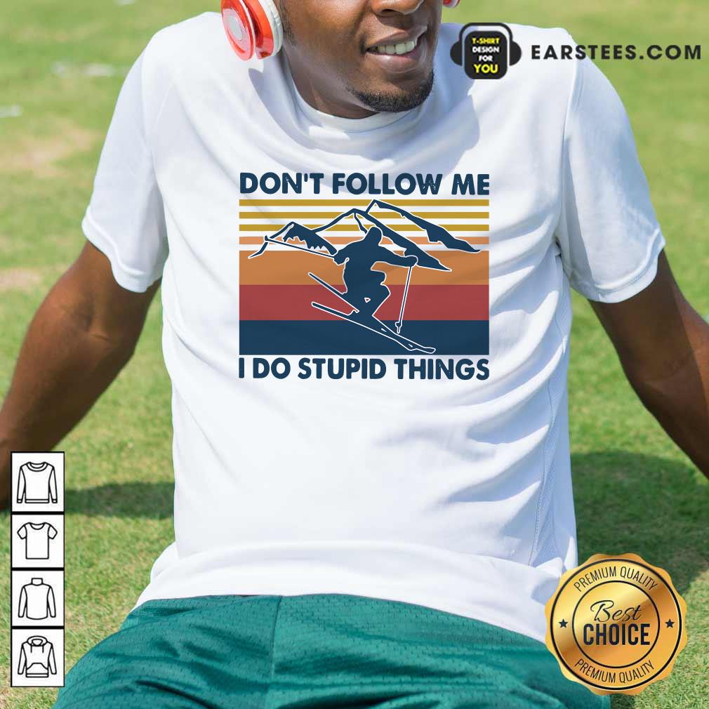 Pretty Skiing Dont Follow Me I Do Stupid Things Vintage Shirt