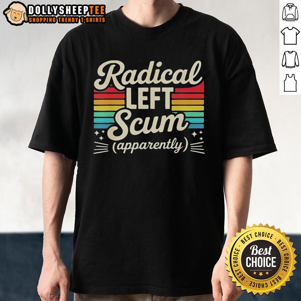 Top Radical Left Scum Apparently Political Sarcastic Vintage T-Shirt