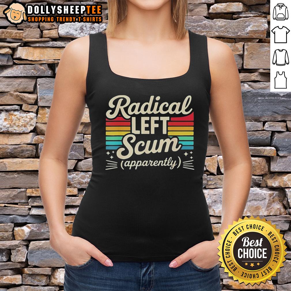 Top Radical Left Scum Apparently Political Sarcastic Vintage T-Shirt - Image 4