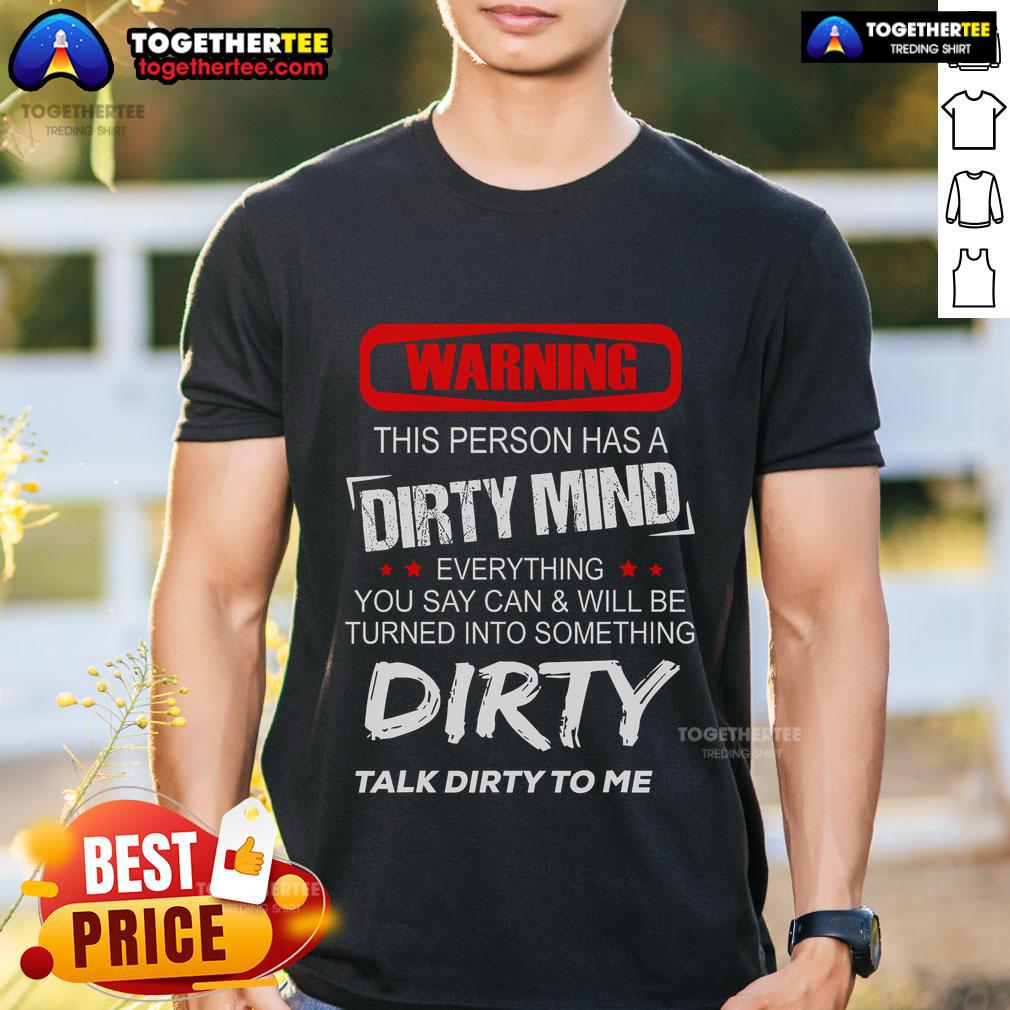 Top Warning This Person Has A Dirty Mind Everything You Say Can Be Turned Into Something Dirty T-Shirt