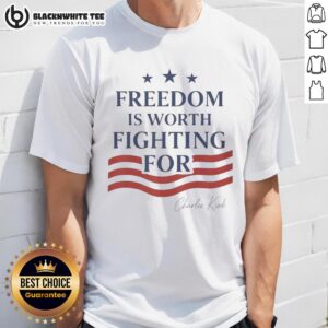 Good Charlie Kirk Freedom Is Worth Fighting For T-Shirt