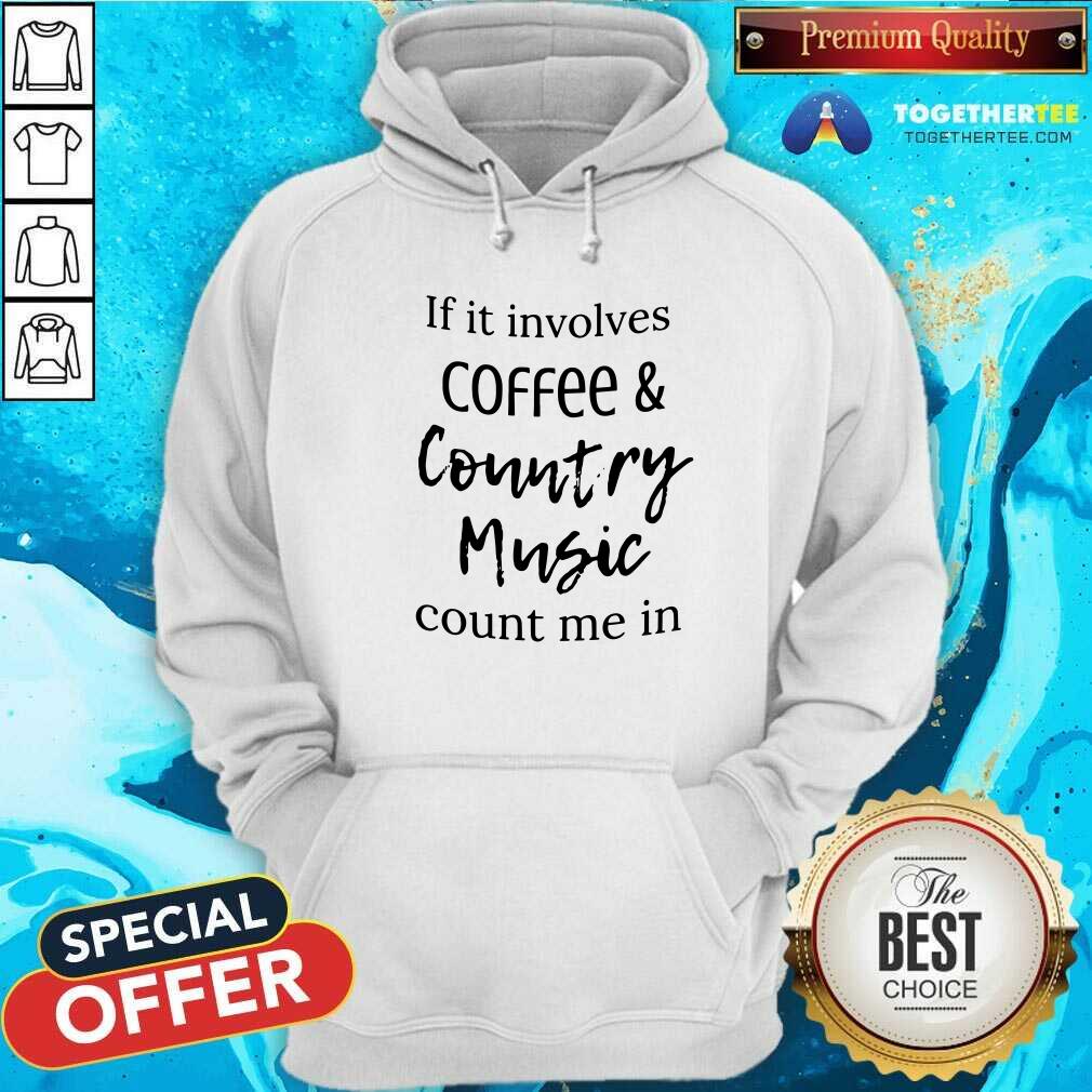 Nice If It Involves Coffee And Country Music Count Me In Shirt - Image 5