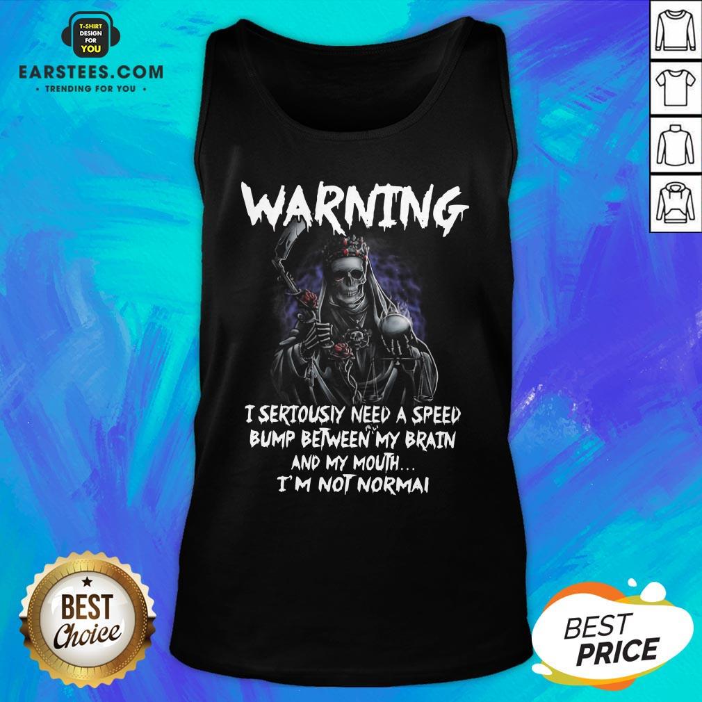 Pretty Death Warning I Seriously Need A Speed Bump Between Brain And My Mouth I’m Not Normal Shirt - Image 4