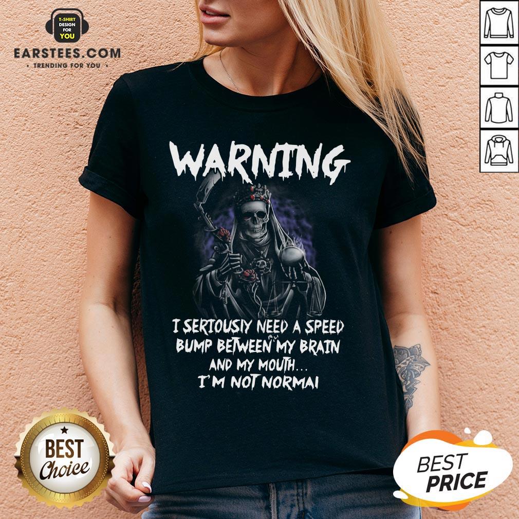 Pretty Death Warning I Seriously Need A Speed Bump Between Brain And My Mouth I’m Not Normal Shirt - Image 3