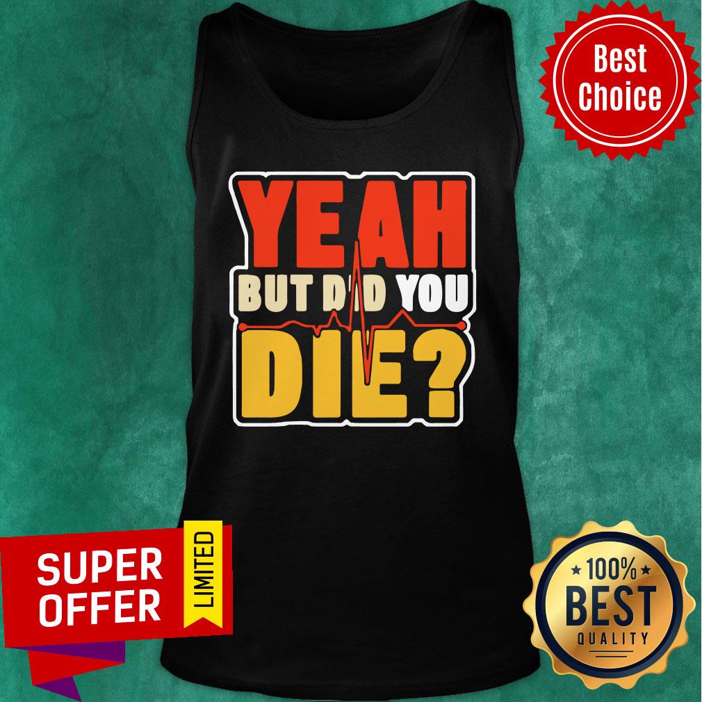 Heartbeat Yeah But Did You Die Shirt - Image 3